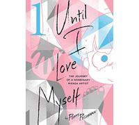 Until I Love Myself 1: The Journey of a Nonbinary Manga Artist: Volume 1