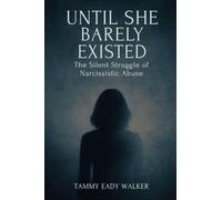 Until She Barely Existed: The Silent Struggle of Narcissistic Abuse: The Silent Struggle of Narcis