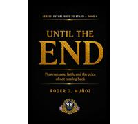 UNTIL THE END: Perseverance, Faith, and the Cost of Never Turning Back: 9