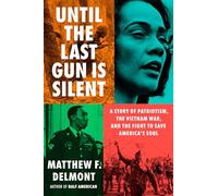 Until the Last Gun Is Silent: A Story of Patriotism, the Vietnam War, and the Fight to Save America's Soul