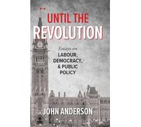 Until the Revolution: Essays on Labour, Democracy, and Public Policy