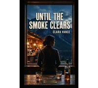 Until the Smoke Clears: A Small-Town Second Chance Romance
