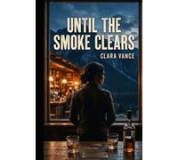 Until the Smoke Clears: A Small-Town Second Chance Romance