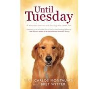 Until Tuesday: A Wounded Warrior and the Golden Retriever Who Saved Him