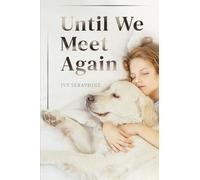 Until We Meet Again: A Spiritual Journey Through the Grief of Pet Loss-Finding Peace, Meaning, and Hope After Saying Goodbye