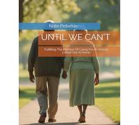 UNTIL YOU CANT: Fulfilling The Promise Of Caring For An Elderly Loved One At Home: 2