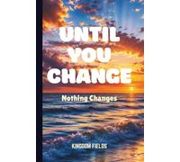 UNTIL YOU CHANGE: Nothing Changes