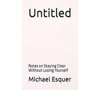 Untitled: Notes on Staying Clear Without Losing Yourself
