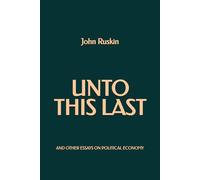 Unto This Last and Other Essays on Political Economy