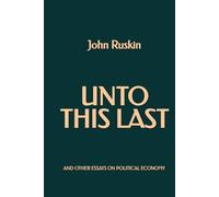 Unto This Last and Other Essays on Political Economy