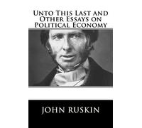 John Ruskin Unto This Last and Other Essays on Political Economy (Tascabile)