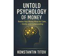 Untold Psychology of Money: Rewire Your Money Mind for Calm, Clarity, and Compounding