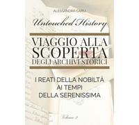 Untouched History, Viaggio alla Scoperta degli archivi storici - I Reati della Nobiltà ai tempi della Serenissima: Vol. 2