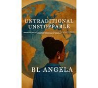 UNTRADITIONAL, UNSTOPPABLE: BREAKING MOLDS, BUILDING LEGACY, & FINDING FREEDOM THROUGH COURAGE, RESILIENCE, & FAITH