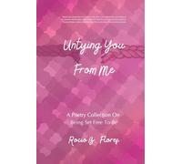 Untying You From Me: A Poetry Collection On Being Set Free To Be