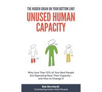 Unused Human Capacity: Why Less Than 10% of Your Best People Are Operating Near Their Capacity and How to Change It