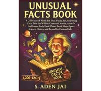 UNUSUAL FACTS BOOK: A Collection of Weird But True, Wacky, Fun, Surprising Facts from the Wildest Corners of Nature, Animals, the Human Body, Food, ... Science, History, and Beyond for Curious Kids
