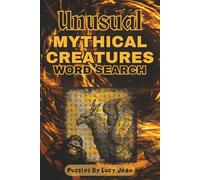 Unusual Mythical Creatures Word Search Book: Explore The Undiscovered Mythical World: Including Interesting And Sometimes Creepy Facts About The Lesser Known Mythical Creatures Of The World