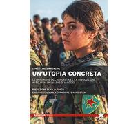 Un' utopia concreta. Le montagne del Kurdistan e la rivoluzione in Rojava: un diario di viaggio