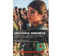 Un'utopia concreta. Le montagne del Kurdistan e la rivoluzione in Rojava: un diario di viaggio