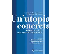 Un'utopia concreta. Olivetti e la UIL, una storia di settant'anni - Cortes...