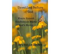 Unveiled Before God: When Honest Confession Meets God's Presence