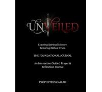 Unveiled: Exposing Spiritual Mixture. Restoring Biblical Truth. The Foundational Journal An Interactive Guided Prayer & Reflection Journal