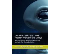 Unveiled Secrets · The Hidden World of the Greys: A Journey into the Mysterious Motives and Methods of an Elusive Civilization