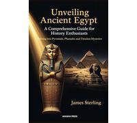 Unveiling Ancient Egypt: A Comprehensive Guide for History Enthusiasts: Delving into Pyramids, Pharaohs, and Timeless Mysteries