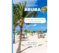 UNVEILING ARUBA: The One Happy Island: Your Guide to Sun, Sea, and Culture