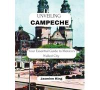 UNVEILING CAMPECHE: Your Essential Guide to Mexico's Walled City