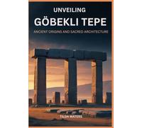 UNVEILING GOBEKLI TEPE: ANCIENT ORIGINS AND SACRED ARCHITECTURE