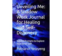Unveiling Me: A Shadow Work Journal for Healing and Self-Discovery: Guided Prompts to Explore Your Inner Self