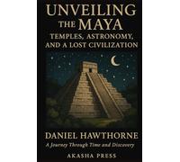 Unveiling the Maya: Temples, Astronomy, and a Lost Civilization: A Journey Through Time and Discovery