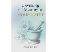 Unveiling the Mystery of Homeopathy: What Homeopathic Medicine Exactly is