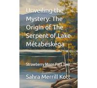 Unveiling the Mystery: The Origin of The Serpent of Lake Métabeskéga: Strawberry Moon Part Two