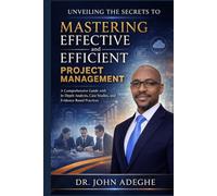 Unveiling the Secrets to Mastering Effective and Efficient Project Management: A Comprehensive Guide with In-Depth Analysis, Case Studies, and Evidence-Based Practices