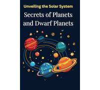Unveiling the Solar System: Secrets of Planets and Dwarf Planets: Explore Celestial Mysteries and Fascinating Planetary Facts