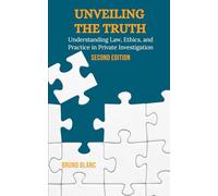 Unveiling the Truth: Understanding Law, Ethics, and Practice in Private Investigation (Second Edition)