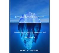 Unveiling Your Identity Volume 1: Foundations of Spiritual Awakening and Kingdom Authority