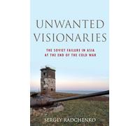 Unwanted Visionaries: The Soviet Failure in Asia at the End of the Cold War