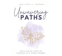 Unwavering Paths: Faith-Fueled Steps to Flourish as a Single Momma
