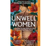 Unwell Women : A Journey Through Medicine and Myth in a Man-Made World