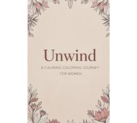 Unwind: A Calming Coloring Journey for Women: A mindful blend of affirmations and gentle design backgrounds to inspire calm, self-love, and inner reflection.