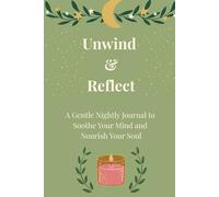 Unwind and Reflect: A Gentle Nightly Journal to Soothe Your Mind and Nourish Your Soul