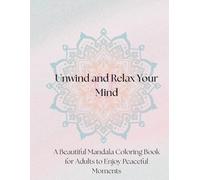Unwind and Relax Your Mind: A Beautiful Mandala Coloring Book for Adults to Enjoy Peaceful Moments