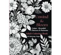 Unwind & Bloom: Unique - Beautiful Fowers & Patterns Adult Coloring Book 135 Relaxing Pages