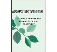 Unwind Within: A Guided Journal for Finding Calm and Gratitude