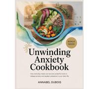 Unwinding anxiety Cookbook: How everyday meals can become powerful tools to release anxiety and awaken presence in your daily life
