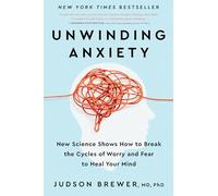Unwinding Anxiety: New Science Shows How to Break the Cycles of Worry and Fear to Heal Your Mind